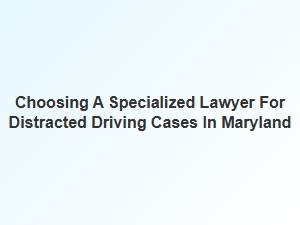 Finding the Right Lawyer for Distracted Driving Cases in Maryland
