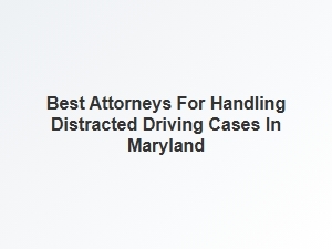Finding the Right Attorney for Distracted Driving Cases in Maryland