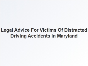 Finding a Lawyer for Distracted Driving Accident Victims in Maryland