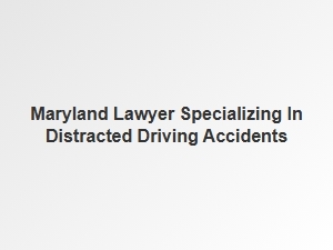 Finding a Maryland Lawyer for Distracted Driving Accidents