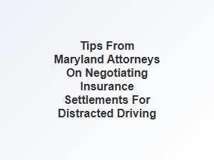 Maryland Attorneys Share Tips on Negotiating Distracted Driving Settlements