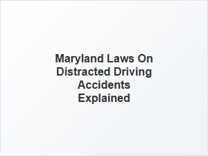 Maryland Laws on Distracted Driving Accidents Explained